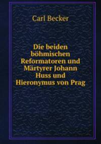 Die beiden bohmischen Reformatoren und Martyrer Johann Huss und Hieronymus von Prag