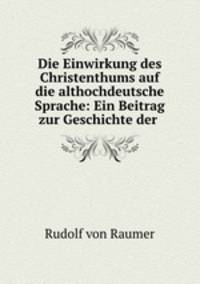 Die Einwirkung des Christenthums auf die althochdeutsche Sprache: Ein Beitrag zur Geschichte der .