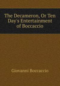 The Decameron, Or Ten Day`s Entertainment of Boccaccio