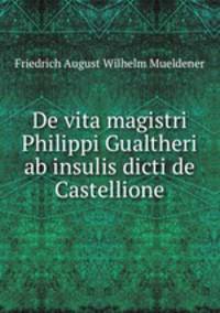 De vita magistri Philippi Gualtheri ab insulis dicti de Castellione