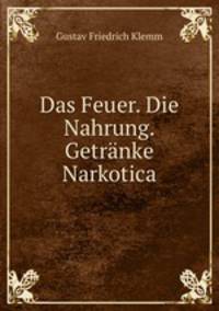 Das Feuer. Die Nahrung. Getranke Narkotica