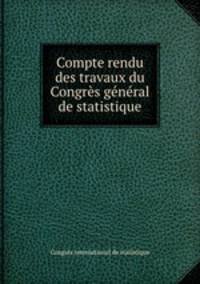 Compte rendu des travaux du Congres general de statistique