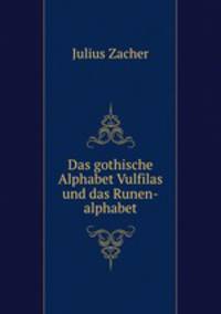 Das gothische Alphabet Vulfilas und das Runen-alphabet