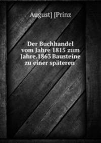 Der Buchhandel vom Jahre 1815 zum Jahre.1863 Bausteine zu einer spteren .