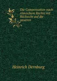 Die Compensation nach romischem Rechte mit Rucksicht auf die neueren Gese?gebungen