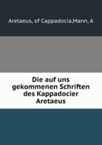 Die auf uns gekommenen Schriften des Kappadocier Aretaeus