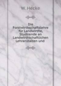 Die Forstwirthschaftslehre fr Landwirthe, Studirende an Landwirthschaftlichen Lehranstalten und .