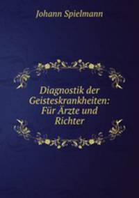 Diagnostik der Geisteskrankheiten: Fr rzte und Richter