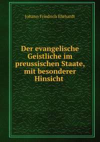 Der evangelische Geistliche im preussischen Staate, mit besonderer Hinsicht .