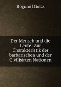 Der Mensch und die Leute: Zur Charakteristik der barbarischen und der Civilisirten Nationen