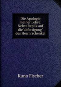 Die Apologie meiner Lehre: Nebst Replik auf die"abfertigung" des Herrn Schenkel