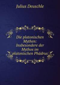 Die platonischen Mythen: Insbesondere der Mythos im platonischen Phdrus