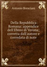 Della Repubblica Romana: appendice dell`Ebreo di Verona; corretta dall`autore e corredata di note