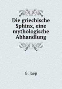 Die griechische Sphinx, eine mythologische Abhandlung