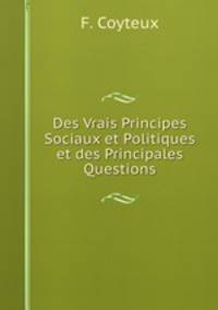 Des Vrais Principes Sociaux et Politiques et des Principales Questions