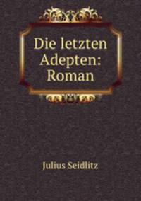 Die letzten Adepten: Roman