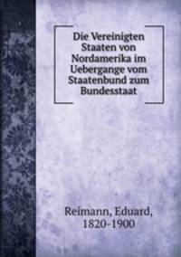 Die Vereinigten Staaten von Nordamerika im Uebergange vom Staatenbund zum Bundesstaat