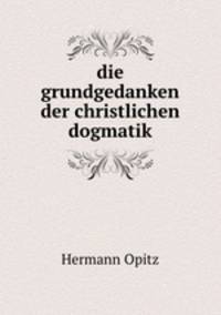 Die grundgedanken der christlichen dogmatik