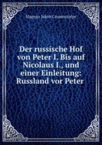 Der russische Hof von Peter I. Bis auf Nicolaus I., und einer Einleitung: Russland vor Peter .