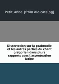 Dissertation sur la psalmodie et les autres parties du chant gre?gorien dans plurs rapports avec l
