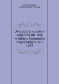 Dyaryusz transakcyi wojennej mi dzy wojskiem koronnem i zaporoskiem, w r. 1637