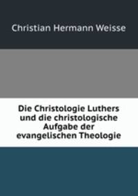Die Christologie Luthers und die christologische Aufgabe der evangelischen Theologie