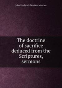 The doctrine of sacrifice deduced from the Scriptures, sermons