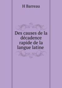 Des causes de la dcadence rapide de la langue latine .