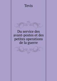 Du service des avant-postes et des petites operations de la guerre