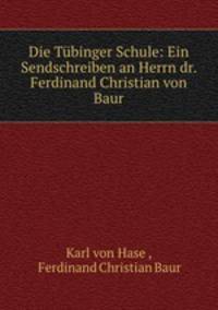Die Tbinger Schule: Ein Sendschreiben an Herrn dr. Ferdinand Christian von Baur