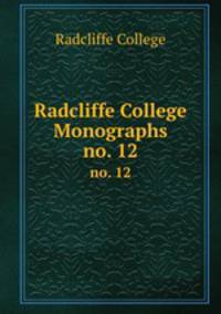 Radcliffe College Monographs. no. 12