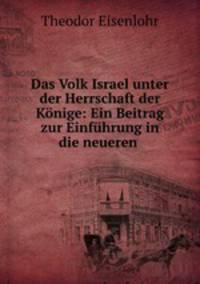 Das Volk Israel unter der Herrschaft der Knige: Ein Beitrag zur Einfhrung in die neueren .