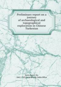 Preliminary report on a journey of archaeological and topographical exploration in Chinese Turkestan