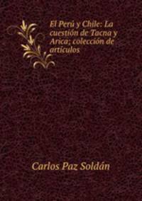 El Per y Chile: La cuestin de Tacna y Arica; coleccin de artculos