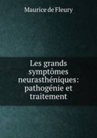 Les grands symptmes neurasthniques: pathognie et traitement
