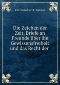 Die Zeichen der Zeit, Briefe an Freunde ber die Gewissensfreiheit und das Recht der .