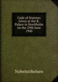 Code of Statutes Given at the R. Palace in Stockholm on the 29th June 1900