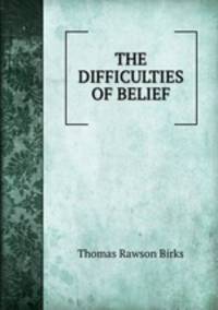 THE DIFFICULTIES OF BELIEF