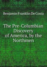 The Pre-Columbian Discovery of America, by the Northmen