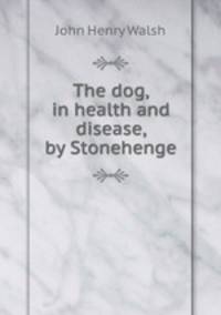 The dog, in health and disease, by Stonehenge