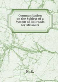 Communication on the Subject of a System of Railroads for Missouri
