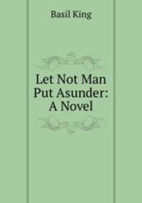 Let Not Man Put Asunder: A Novel