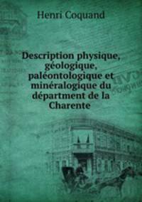 Description physique, gologique, palontologique et minralogique du dpartment de la Charente .