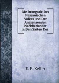 Die Drangsale Des Nassauischen Volkes und Der Angrenzenden Nachbarlander in Den Zeiten Des .