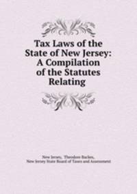 Tax Laws of the State of New Jersey: A Compilation of the Statutes Relating .