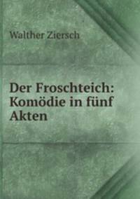 Der Froschteich: Komodie in funf Akten