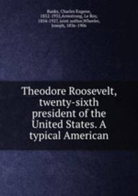 Theodore Roosevelt, twenty-sixth president of the United States. A typical American