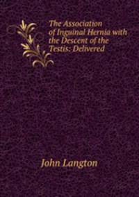 The Association of Inguinal Hernia with the Descent of the Testis: Delivered .
