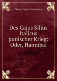 Des Cajus Silius Italicus punischer Krieg: Oder, Hannibal