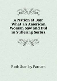 A Nation at Bay: What an American Woman Saw and Did in Suffering Serbia